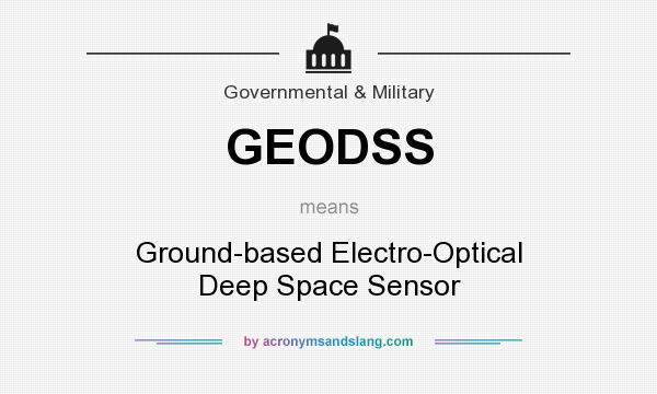 What does GEODSS mean? It stands for Ground-based Electro-Optical Deep Space Sensor