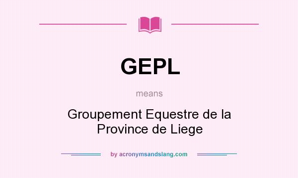 What does GEPL mean? It stands for Groupement Equestre de la Province de Liege