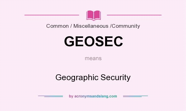 What does GEOSEC mean? It stands for Geographic Security