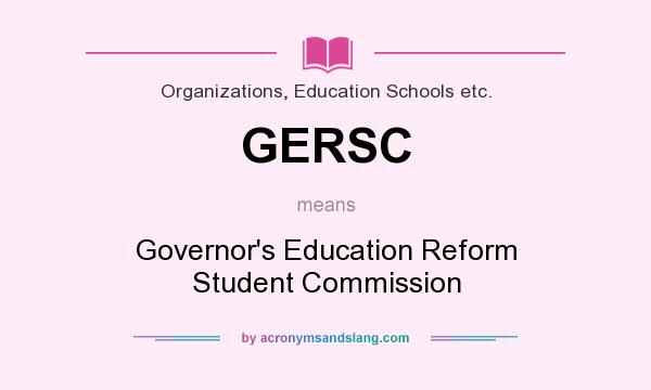 What does GERSC mean? It stands for Governor`s Education Reform Student Commission