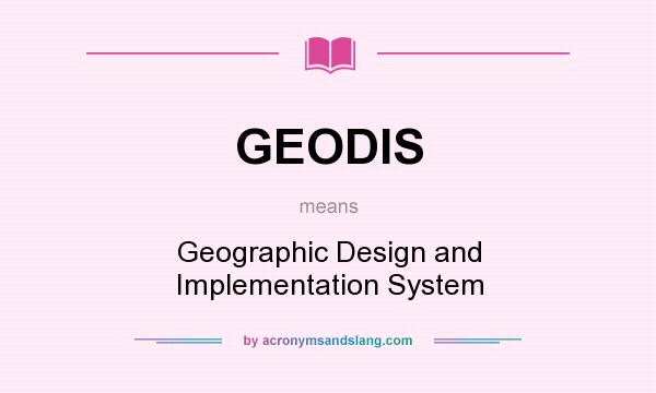 What does GEODIS mean? It stands for Geographic Design and Implementation System