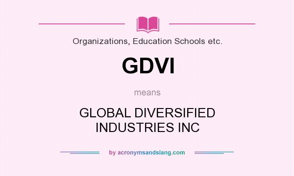 What does GDVI mean? It stands for GLOBAL DIVERSIFIED INDUSTRIES INC