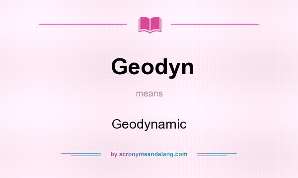 What does Geodyn mean? It stands for Geodynamic