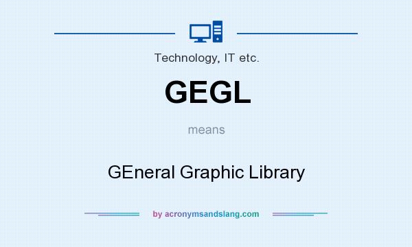 What does GEGL mean? It stands for GEneral Graphic Library