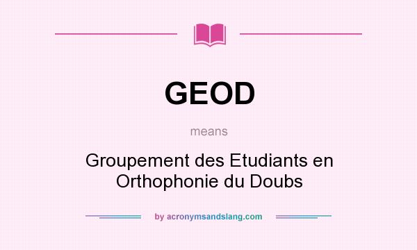 What does GEOD mean? It stands for Groupement des Etudiants en Orthophonie du Doubs