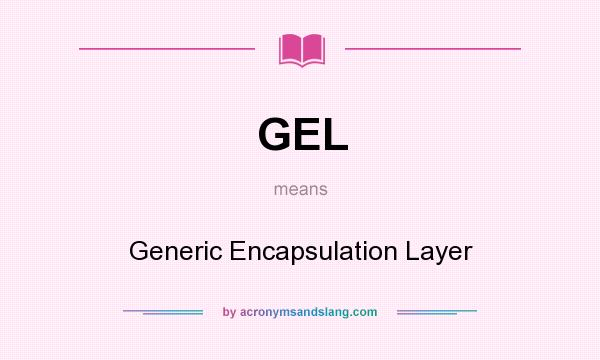 What does GEL mean? It stands for Generic Encapsulation Layer