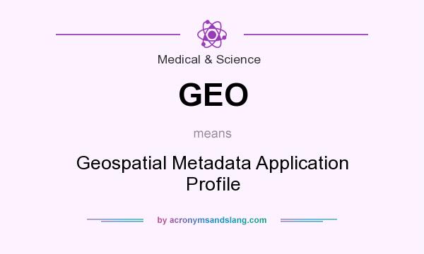 What does GEO mean? It stands for Geospatial Metadata Application Profile