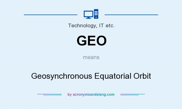 What does GEO mean? It stands for Geosynchronous Equatorial Orbit