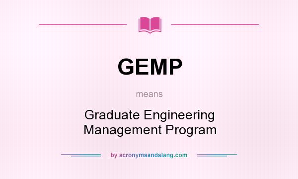 What does GEMP mean? It stands for Graduate Engineering Management Program