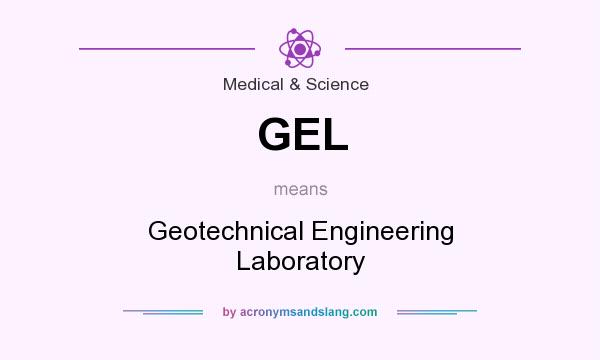 What does GEL mean? It stands for Geotechnical Engineering Laboratory