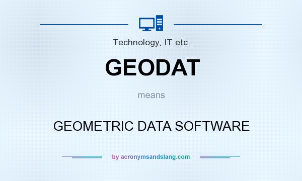 What does GEODAT mean? It stands for GEOMETRIC DATA SOFTWARE