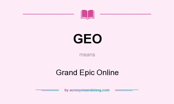 What does GEO mean? It stands for Grand Epic Online
