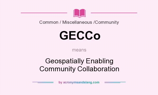 What does GECCo mean? It stands for Geospatially Enabling Community Collaboration