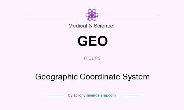 What does GEO mean? It stands for Geographic Coordinate System