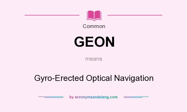What does GEON mean? It stands for Gyro-Erected Optical Navigation