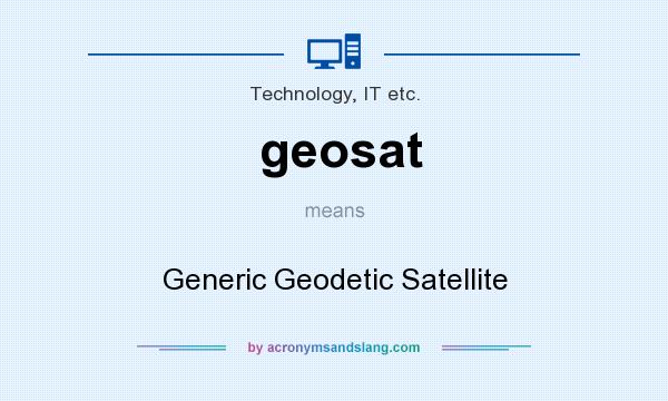 What does geosat mean? It stands for Generic Geodetic Satellite