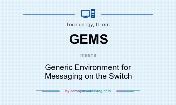What does GEMS mean? It stands for Generic Environment for Messaging on the Switch