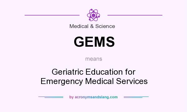 What does GEMS mean? It stands for Geriatric Education for Emergency Medical Services