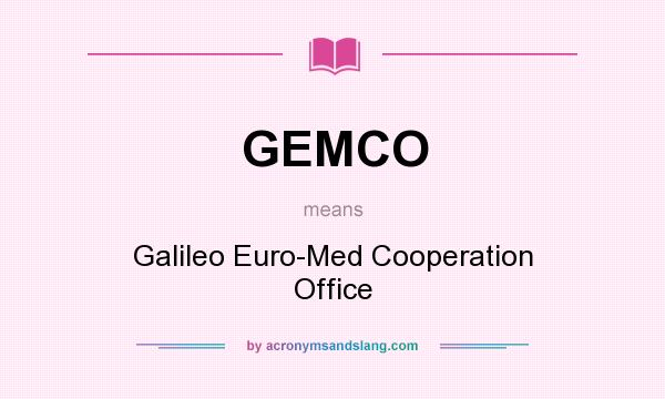 What does GEMCO mean? It stands for Galileo Euro-Med Cooperation Office