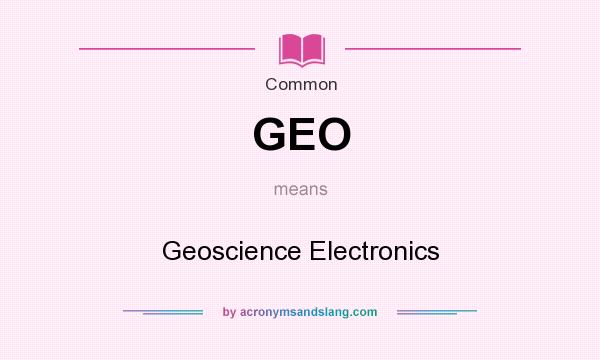 What does GEO mean? It stands for Geoscience Electronics