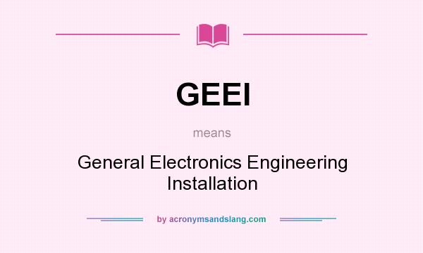 What does GEEI mean? It stands for General Electronics Engineering Installation