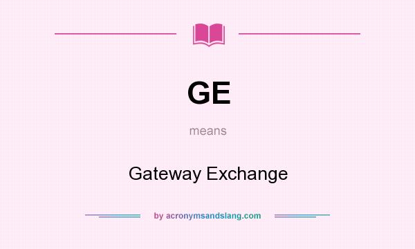 What does GE mean? It stands for Gateway Exchange