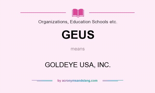 What does GEUS mean? It stands for GOLDEYE USA, INC.