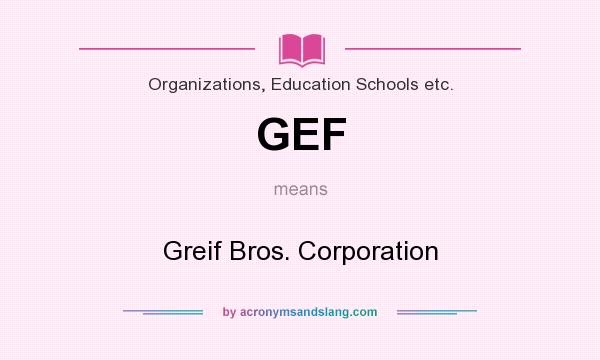 What does GEF mean? It stands for Greif Bros. Corporation