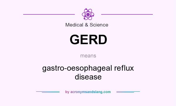 What does GERD mean? It stands for gastro-oesophageal reflux disease