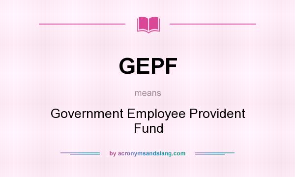 What does GEPF mean? It stands for Government Employee Provident Fund