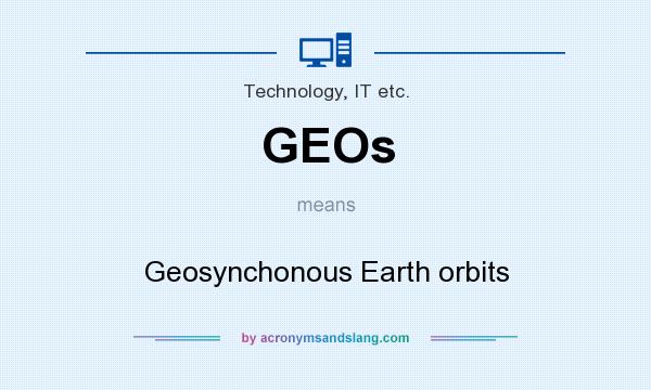 What does GEOs mean? It stands for Geosynchonous Earth orbits