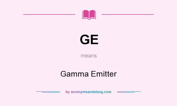 What does GE mean? It stands for Gamma Emitter
