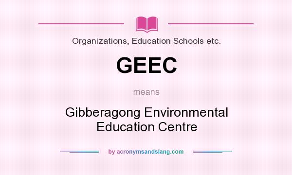 What does GEEC mean? It stands for Gibberagong Environmental Education Centre