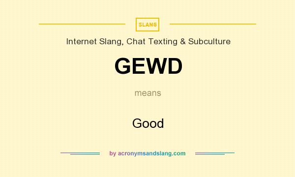 What does GEWD mean? It stands for Good