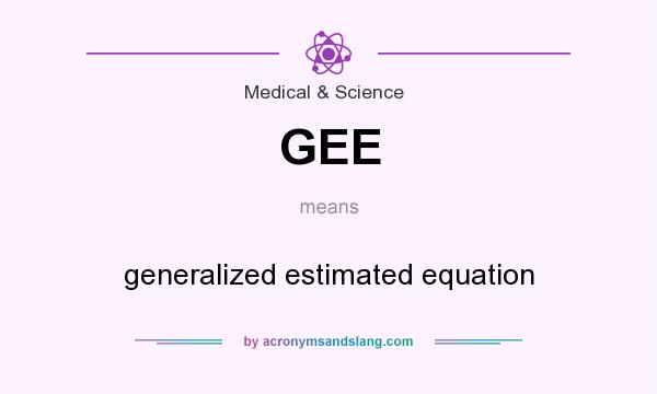 What does GEE mean? It stands for generalized estimated equation