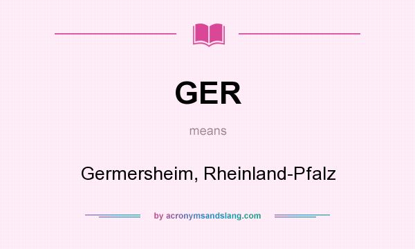 What does GER mean? It stands for Germersheim, Rheinland-Pfalz