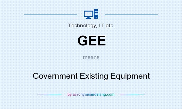 What does GEE mean? It stands for Government Existing Equipment