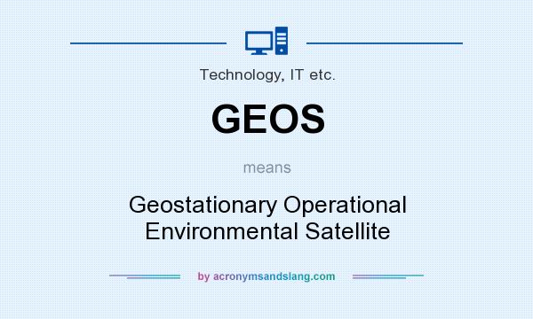 What does GEOS mean? It stands for Geostationary Operational Environmental Satellite