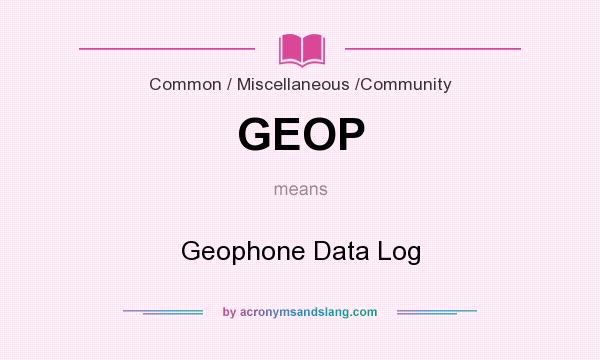 What does GEOP mean? It stands for Geophone Data Log