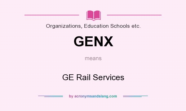 What does GENX mean? It stands for GE Rail Services