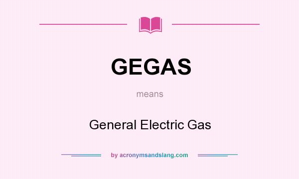 What does GEGAS mean? It stands for General Electric Gas
