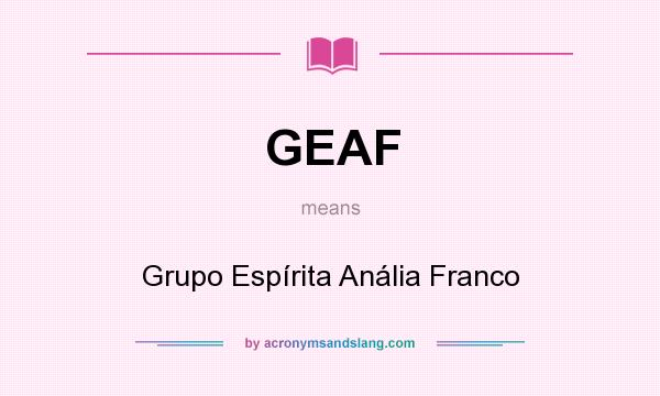 What does GEAF mean? It stands for Grupo Espírita Anália Franco