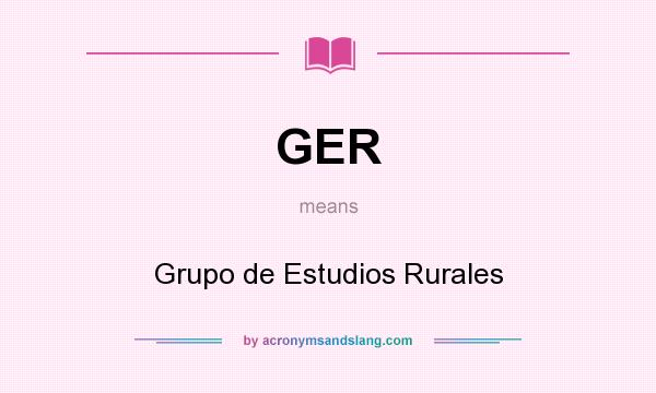 What does GER mean? It stands for Grupo de Estudios Rurales