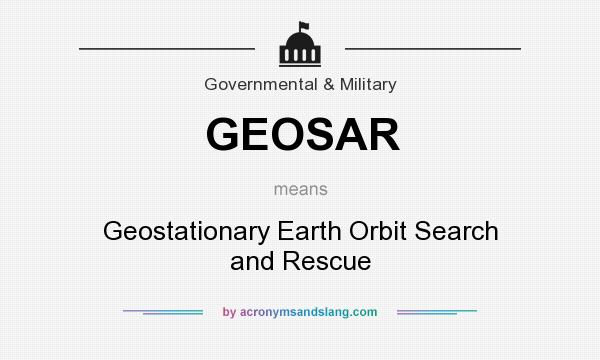 What does GEOSAR mean? It stands for Geostationary Earth Orbit Search and Rescue