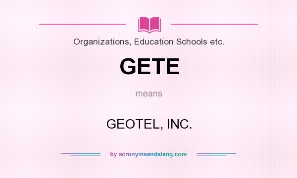 What does GETE mean? It stands for GEOTEL, INC.