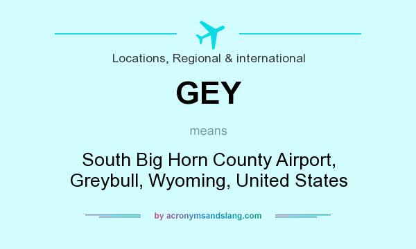 What does GEY mean? It stands for South Big Horn County Airport, Greybull, Wyoming, United States