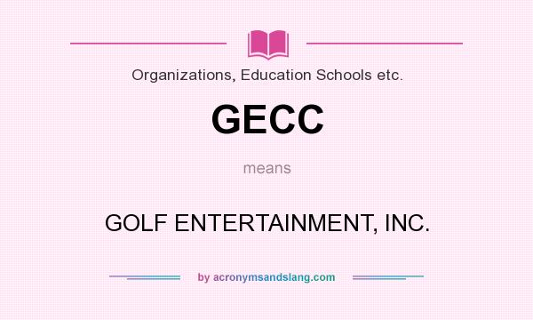 What does GECC mean? It stands for GOLF ENTERTAINMENT, INC.