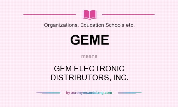 What does GEME mean? It stands for GEM ELECTRONIC DISTRIBUTORS, INC.