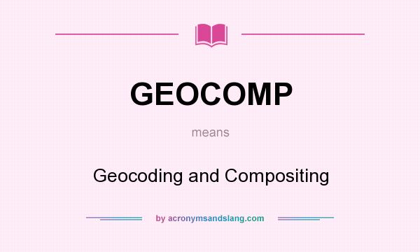 What does GEOCOMP mean? It stands for Geocoding and Compositing