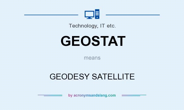 What does GEOSTAT mean? It stands for GEODESY SATELLITE